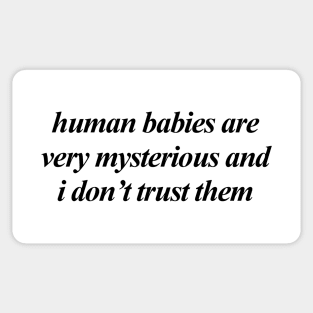 human babies are very mysterious and i don't trust them Sticker